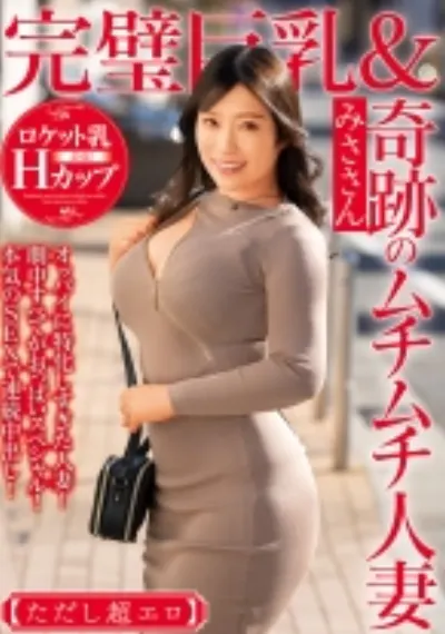 完璧巨乳&奇跡のムチムチ人妻 みささん【ただし超エロ】オッパイに特化しすぎた人妻!劇中すべてがおっぱいスペシャル!本気のSEXで連続中出し!