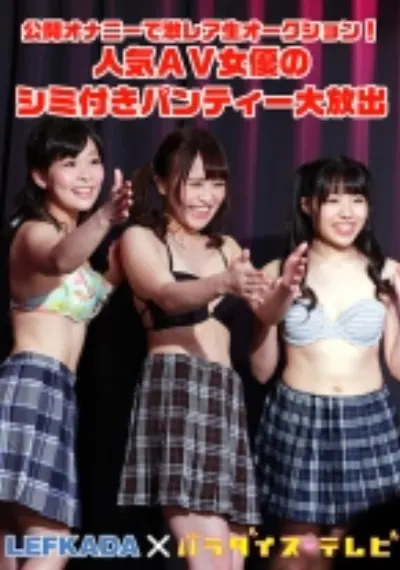 公開オナニーで激レア生オークション！人気AV女優のシミ付きパンティー大放出 完全版