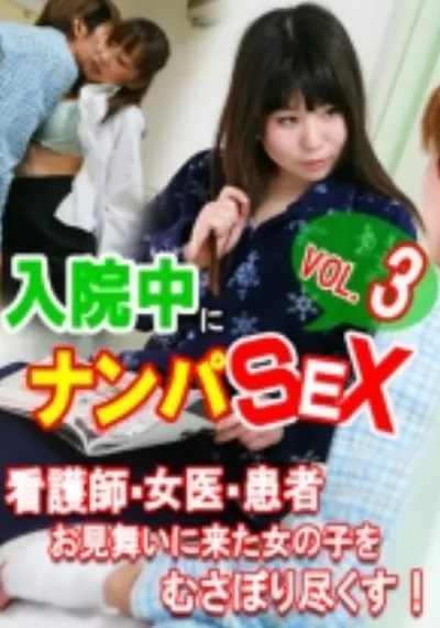 入院中にナンパSEX 3~看護師・女医・患者・お見舞いに来た女の子をむさぼり尽くす!