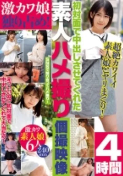激カワ娘独り占め!初対面で中出しさせてくれた素人ハメ撮り個撮映像4時間
