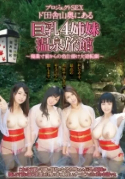 プロジェクトSEX ド田舎山奥にある巨乳4姉妹温泉旅館 ~廃業寸前からの色仕掛け大逆転劇~