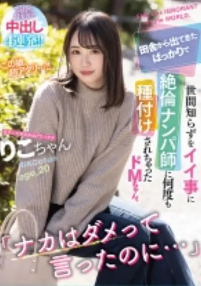 「ナカはダメって言ったのに…」田舎から出てきたばっかりで世間知らずをイイ事に絶倫ナンパ師に何度も種付けされちゃったドMちゃん。
